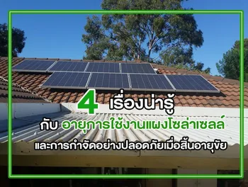 4 เรื่องน่ารู้ กับ อายุการใช้งานแผงโซล่าเซลล์ และการกำจัดอย่างปลอดภัยเมื่อสิ้นอายุขัย