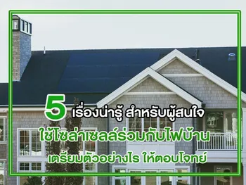 5 เรื่องน่ารู้ สำหรับผู้สนใจ ใช้โซล่าเซลล์ร่วมกับไฟบ้าน เตรียมตัวอย่างไร ให้ตอบโจทย์
