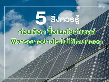 5 สิ่งควรรู้ ก่อนเลือก ซื้อแผงโซล่าเซลล์ พิจารณาอย่างไร ไม่ให้โดนหลอก