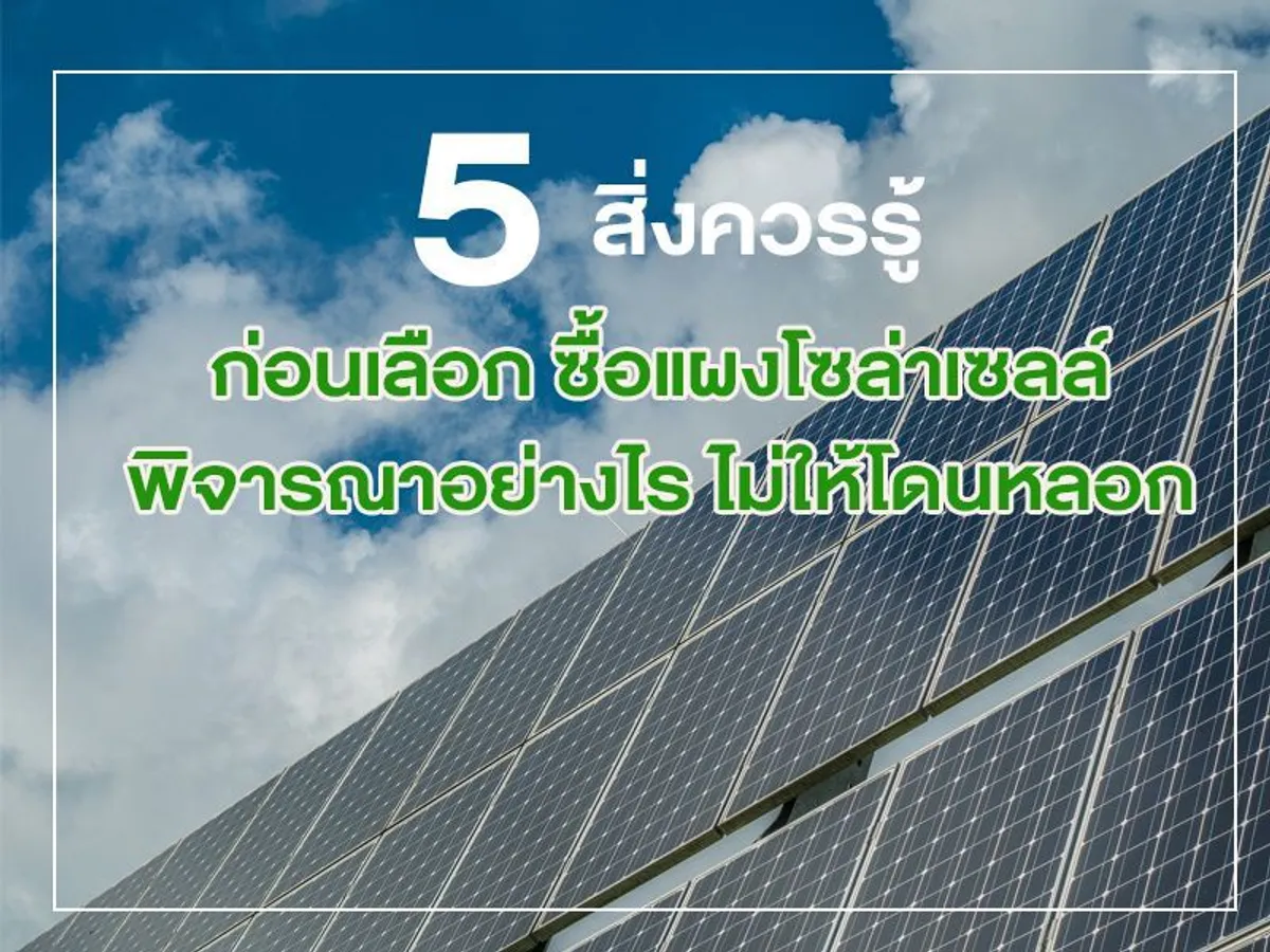5 สิ่งควรรู้ ก่อนเลือก ซื้อแผงโซล่าเซลล์ พิจารณาอย่างไร ไม่ให้โดนหลอก