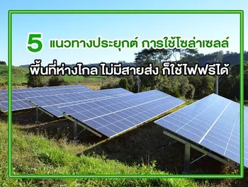 5 แนวทางประยุกต์ การใช้โซล่าเซลล์ พื้นที่ห่างไกล ไม่มีสายส่ง ก็ใช้ไฟฟรีได้