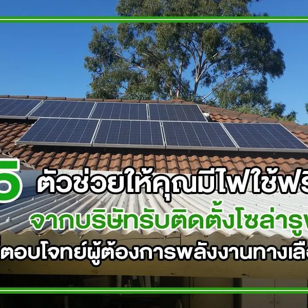 5 ตัวช่วยให้คุณมีไฟใช้ฟรี จากบริษัท รับติดตั้งโซล่ารูฟ ที่ตอบโจทย์ผู้ต้องการพลังงานทางเลือก
