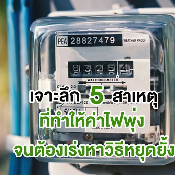 เจาะลึก 5 สาเหตุที่ทำให้ ค่าไฟ พุ่ง จนต้องเร่งหาวิธีหยุดยั้ง