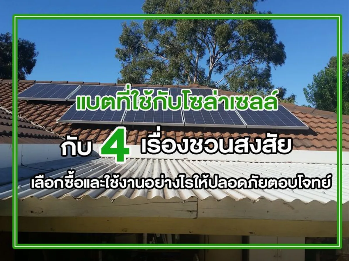 แบตที่ใช้กับโซล่าเซลล์ กับ 4 เรื่องชวนสงสัย เลือกซื้อและใช้งานอย่างไรให้ปลอดภัยตอบโจทย์