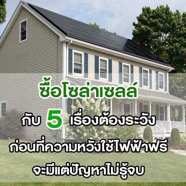 ซื้อโซล่าเซลล์ กับ 5 เรื่องต้องระวัง ก่อนที่ความหวังใช้ไฟฟ้าฟรี จะมีแต่ปัญหาไม่รู้จบ
