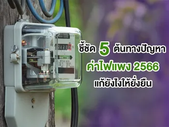 ชี้ชัด 5 ต้นทางปัญหา ค่าไฟแพง 2566 แก้ยังไงให้ยั่งยืน