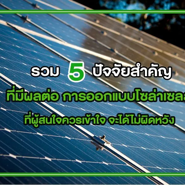 รวม 5 ปัจจัยสำคัญ ที่มีผลต่อ การออกแบบโซล่าเซลล์ ที่ผู้สนใจควรเข้าใจ จะได้ไม่ผิดหวัง
