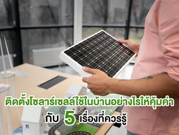 ติดตั้งโซลาร์เซลล์ใช้ในบ้านอย่างไรให้คุ้มค่า กับ 5 เรื่องที่ควรรู้