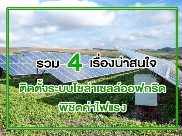รวม 4 เรื่องน่าสนใจ ติดตั้งระบบโซล่าเซลล์ออฟกริด พิชิตค่าไฟแรง