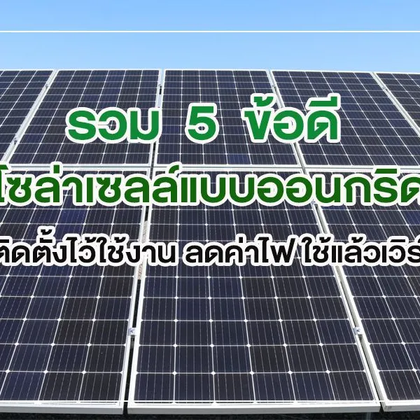 รวม 5 ข้อดี โซล่าเซลล์แบบออนกริด ติดตั้งไว้ใช้งาน ลดค่าไฟ ใช้แล้วเวิร์ค