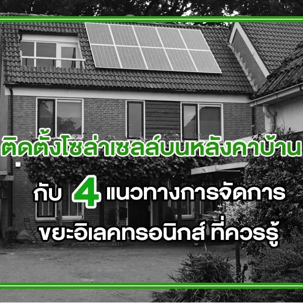 ติดตั้งโซล่าเซลล์บนหลังคาบ้าน กับ 4 แนวทางการจัดการขยะอิเลคทรอนิกส์ ที่ควรรู้