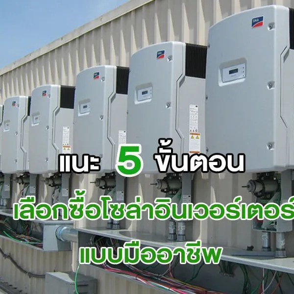 แนะ 5 ขั้นตอน เลือกซื้อ โซล่าอินเวอร์เตอร์ แบบมืออาชีพ