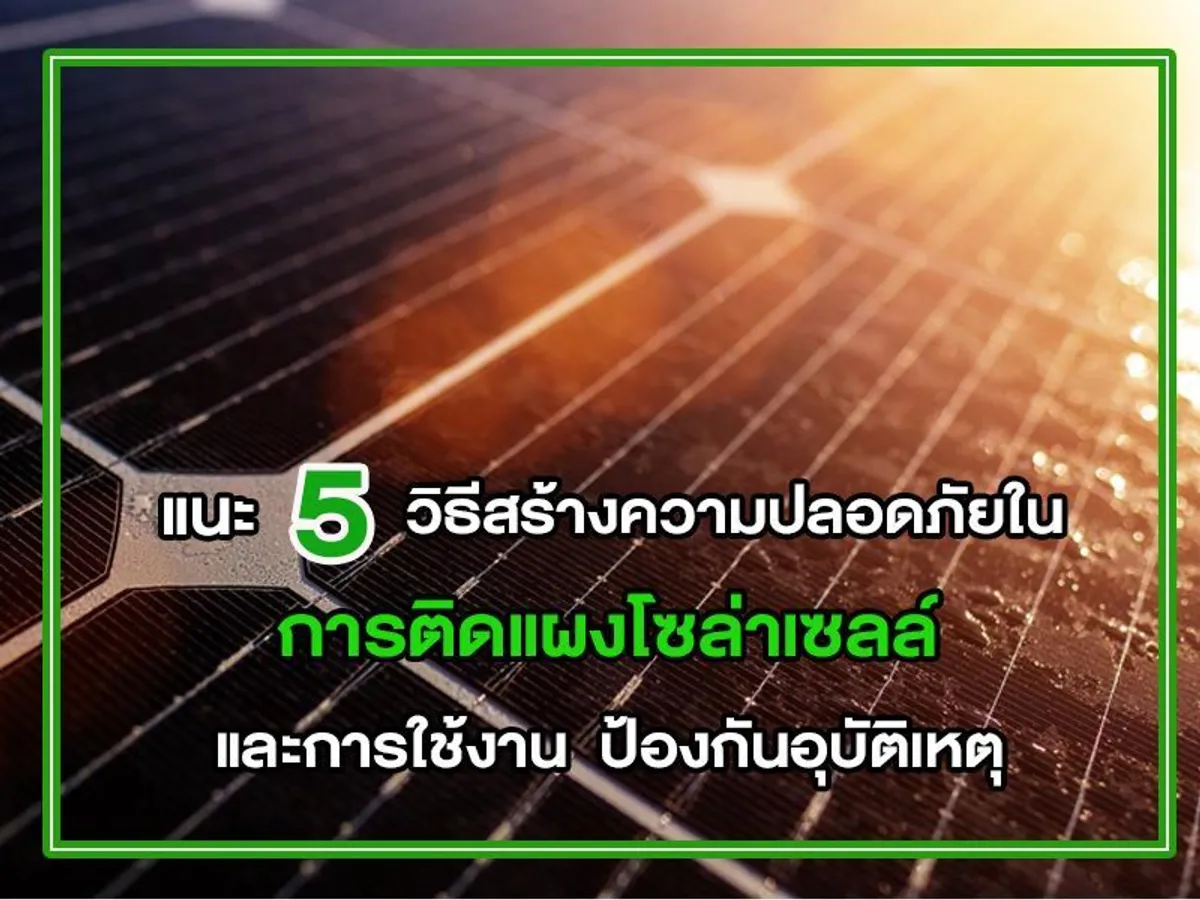 แนะ 5 วิธีสร้างความปลอดภัยใน การติดแผงโซล่าเซลล์ และการใช้งาน ป้องกันอุบัติเหตุ