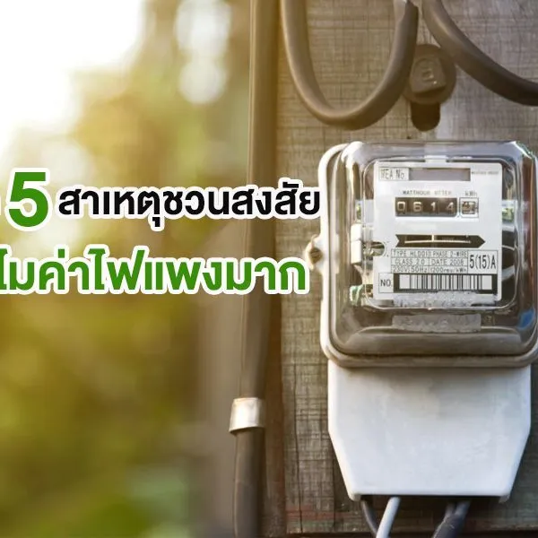 เปิด 5 สาเหตุชวนสงสัย ทำไม ค่าไฟแพงมาก