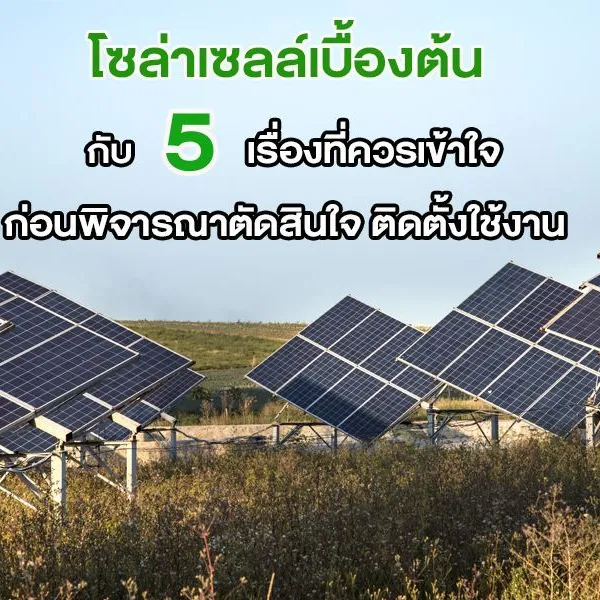โซล่าเซลล์เบื้องต้น กับ 5 เรื่องที่ควรเข้าใจ ก่อนพิจารณาตัดสินใจ ติดตั้งใช้งาน