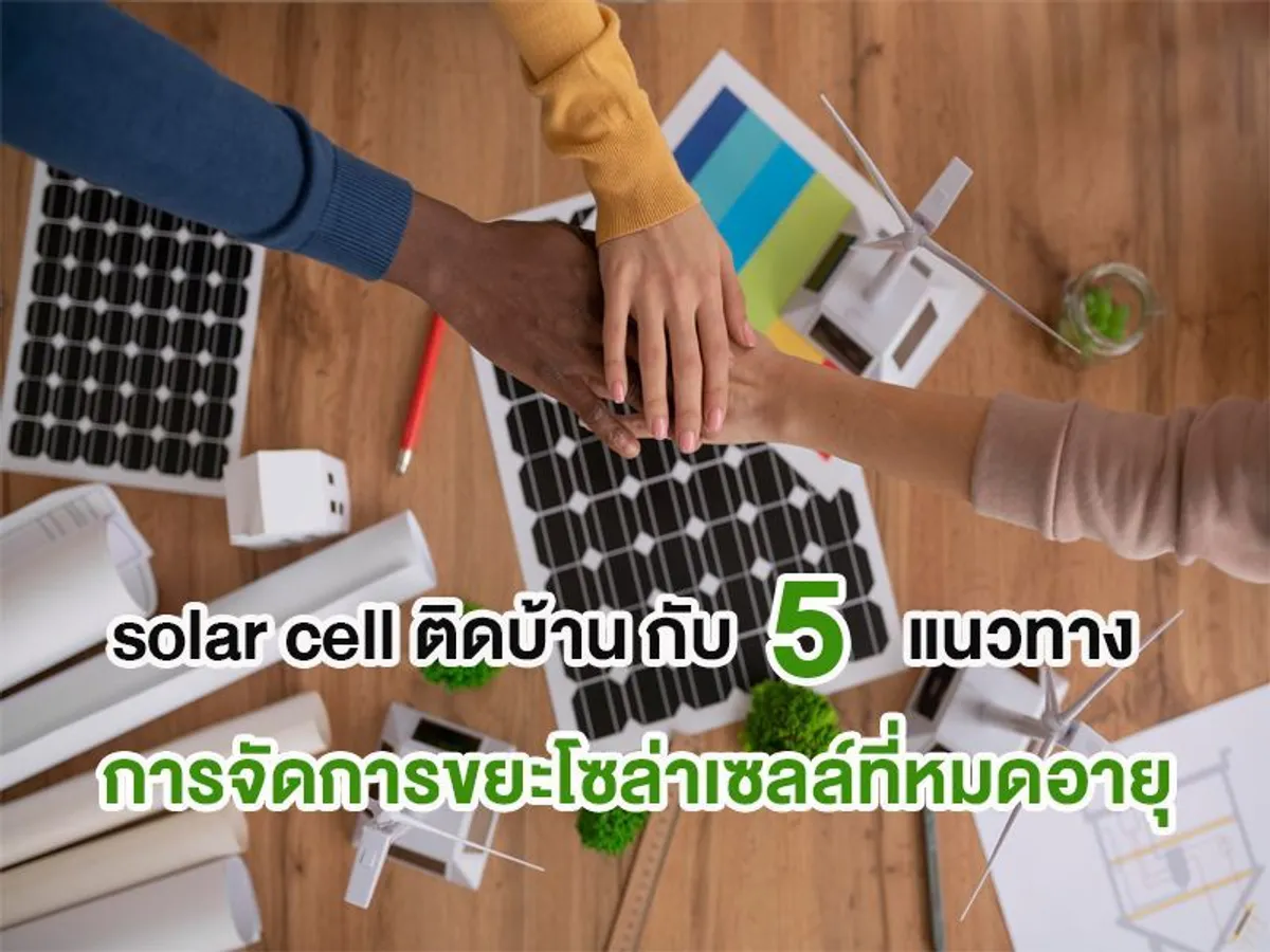 solar cell ติดบ้าน กับ 5 แนวทางการจัดการขยะโซล่าเซลล์ที่หมดอายุ