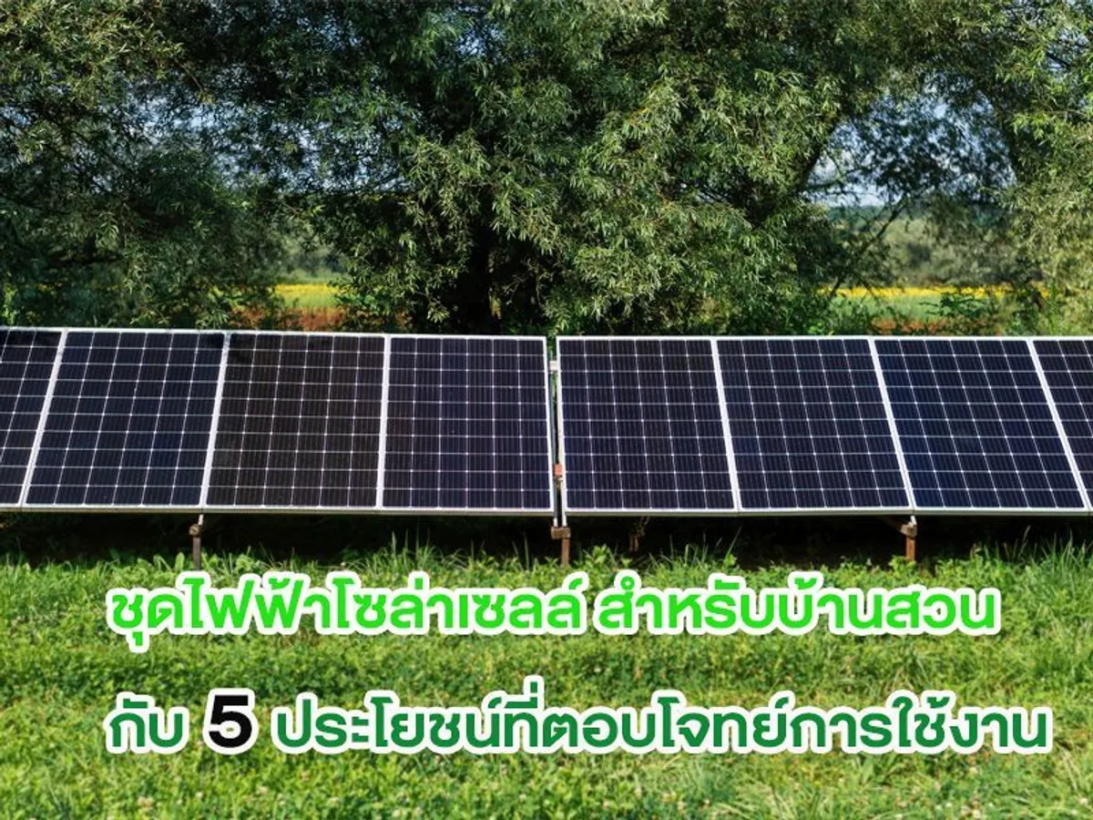 ชุดไฟฟ้าโซล่าเซลล์ สำหรับบ้านสวน กับ 5 ประโยชน์ที่ตอบโจทย์การใช้งาน